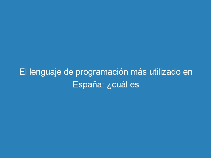 El lenguaje de programación más utilizado en España: ¿cuál es