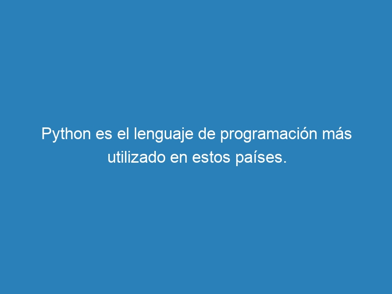 Python es el lenguaje de programación más utilizado en estos países.