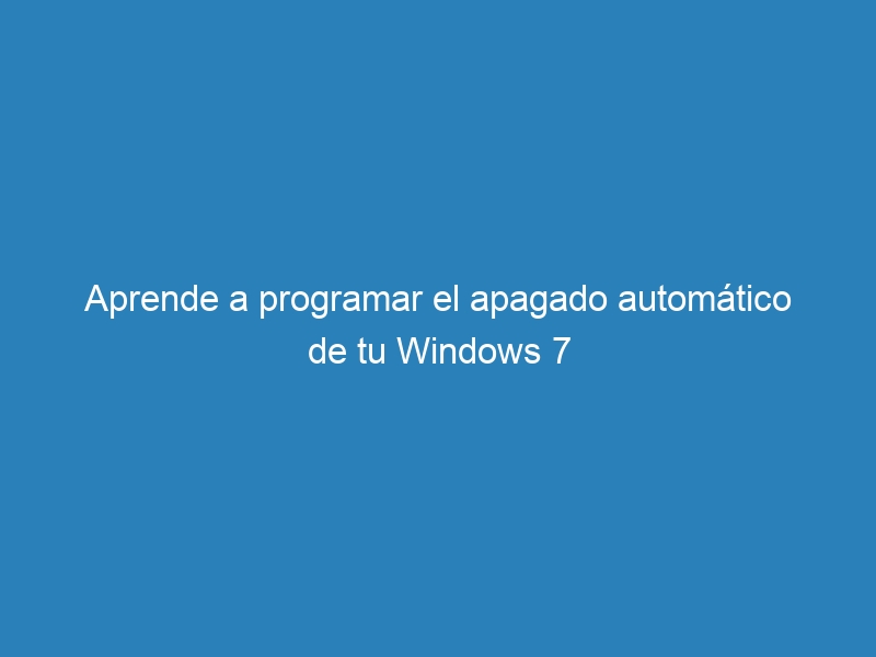 Aprende a programar el apagado automático de tu Windows 7