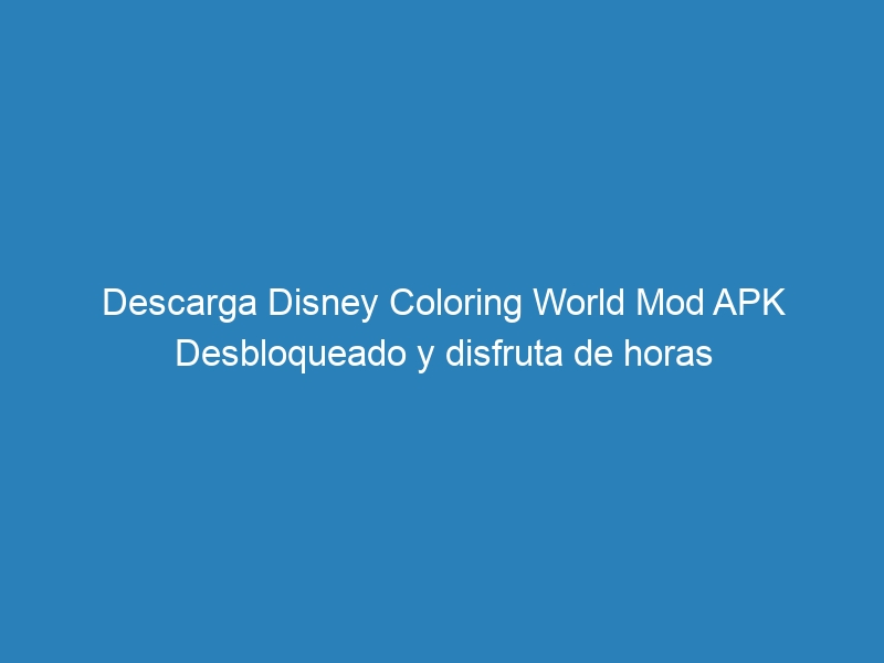 Descarga Disney Coloring World Mod APK Desbloqueado y disfruta de horas