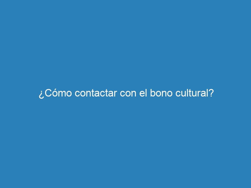 ¿Cómo contactar con el bono cultural?
