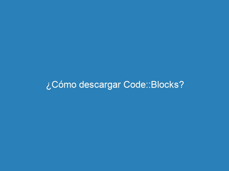 ¿Cómo descargar Code::Blocks?
