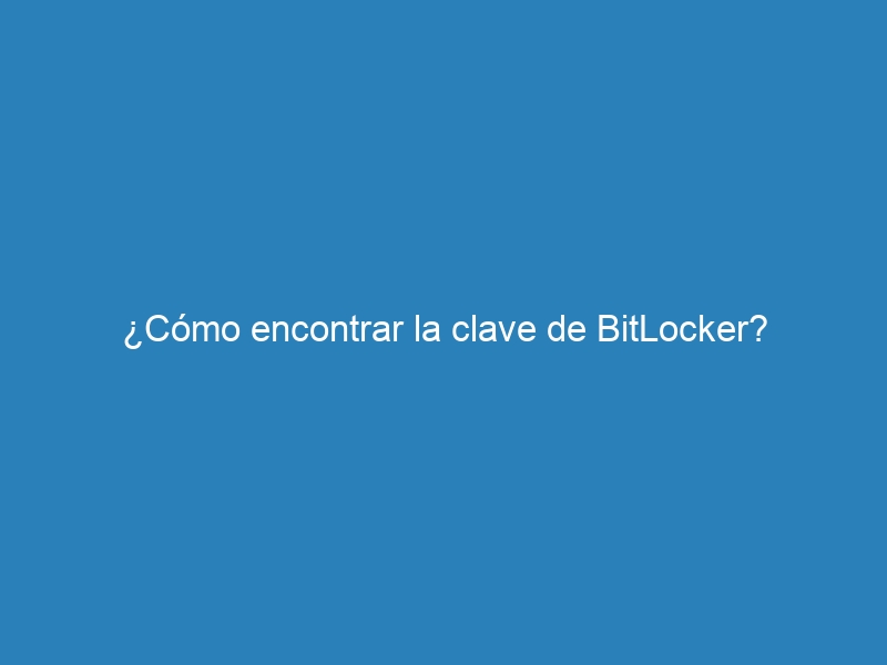 ¿Cómo encontrar la clave de BitLocker?