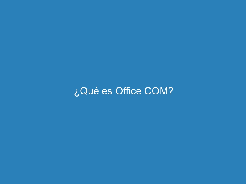 ¿Qué es Office COM?