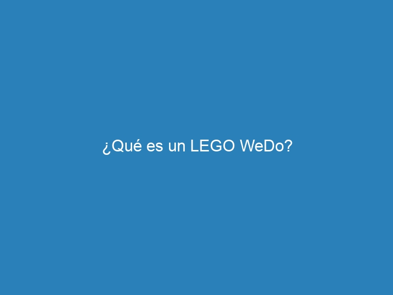 ¿Qué es un LEGO WeDo?