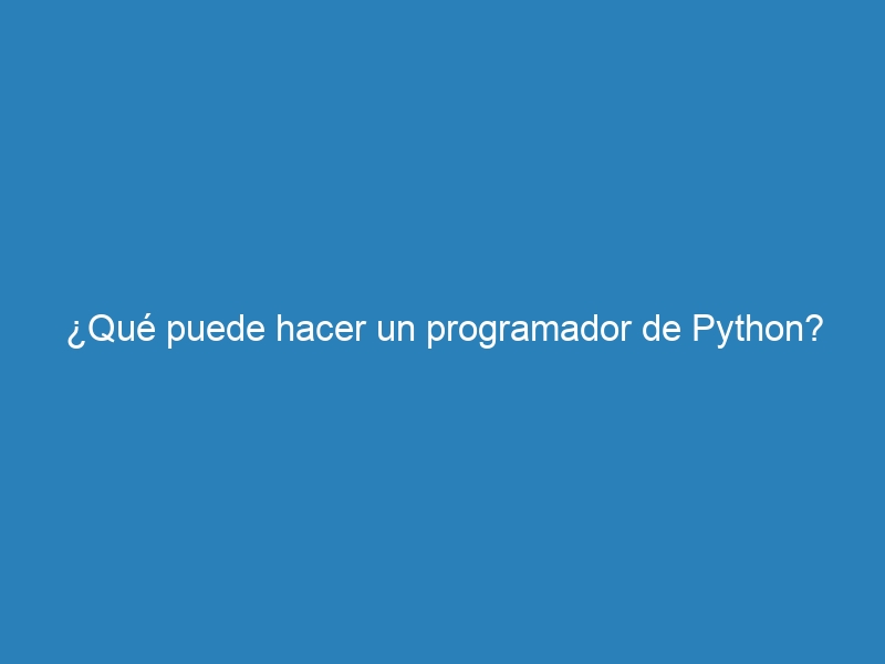 ¿Qué puede hacer un programador de Python?