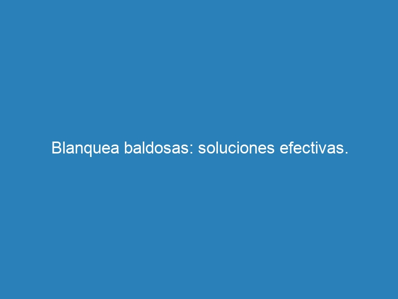 Blanquea baldosas: soluciones efectivas.