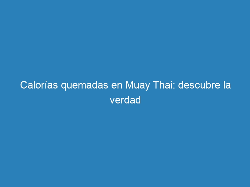 Calor&iacute;as quemadas en Muay Thai: descubre la verdad