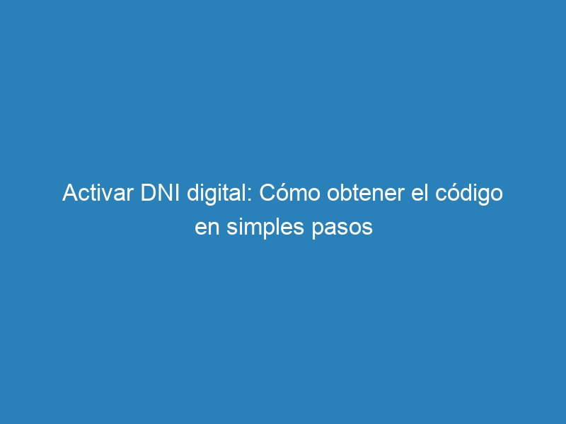 Activar DNI digital: Cómo obtener el código en simples pasos