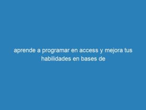 aprende a programar en access y mejora tus habilidades en bases de - mecna