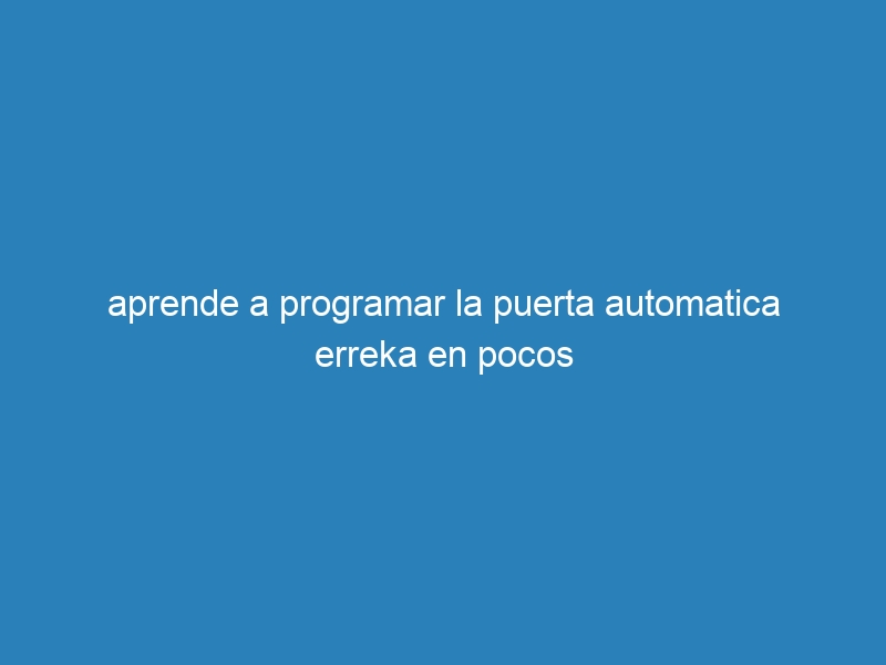aprende a programar la puerta automatica erreka en pocos