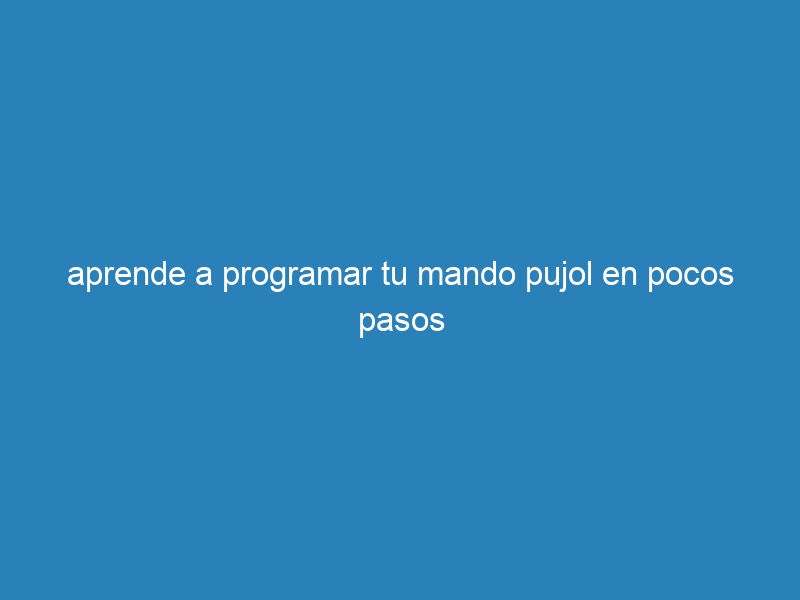 aprende a programar tu mando pujol en pocos pasos