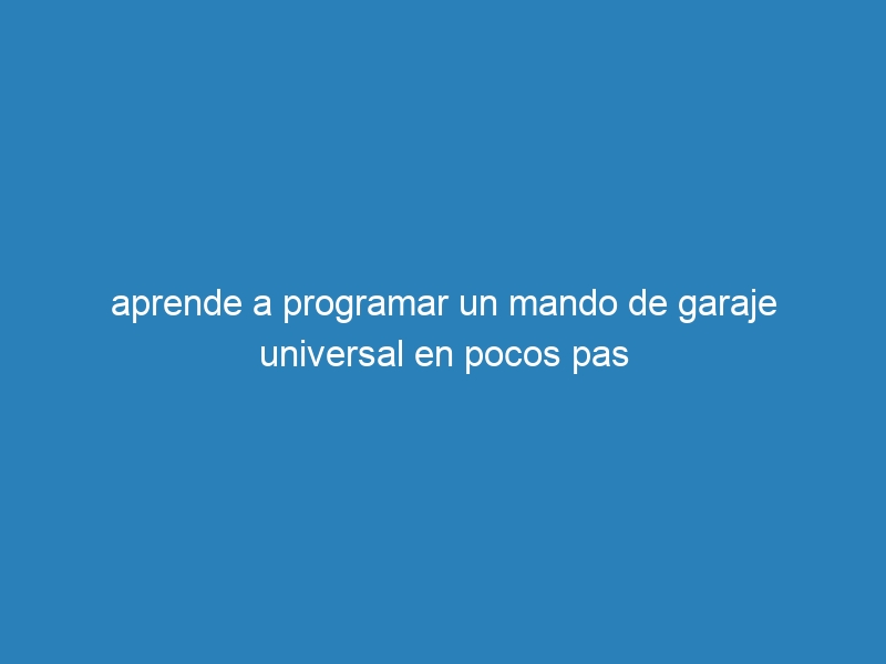 aprende a programar un mando de garaje universal en pocos pas