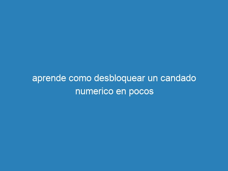 aprende como desbloquear un candado numerico en pocos