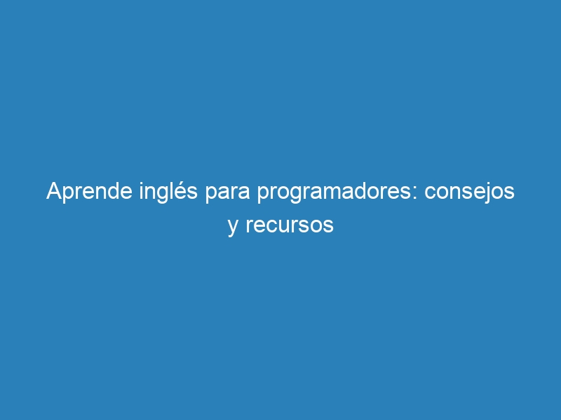 Aprende inglés para programadores: consejos y recursos