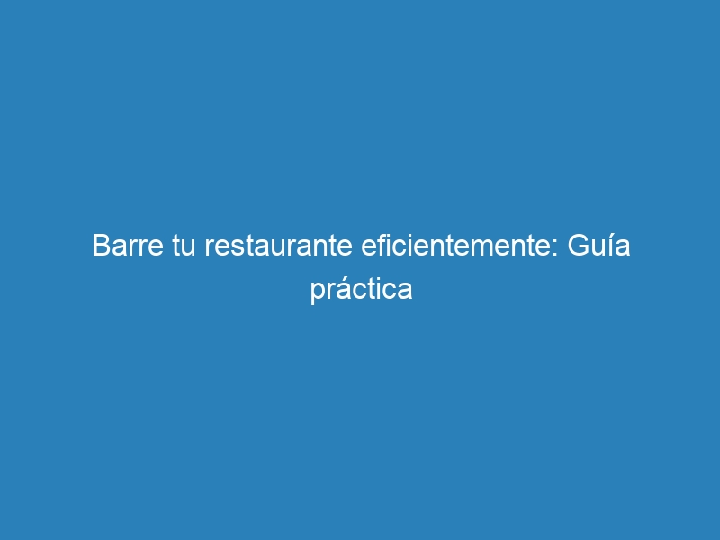 Barre tu restaurante eficientemente: Gu&iacute;a pr&aacute;ctica