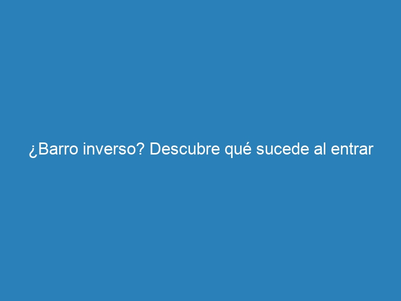 ¿Barro inverso? Descubre qué sucede al entrar