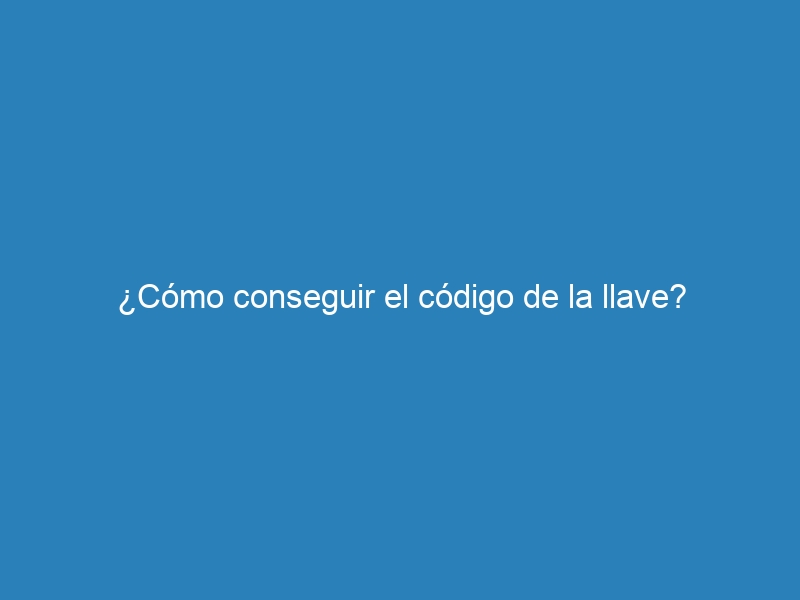 &iquest;C&oacute;mo conseguir el c&oacute;digo de la llave?