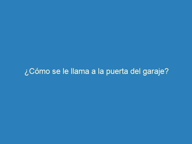 ¿Cómo se le llama a la puerta del garaje?