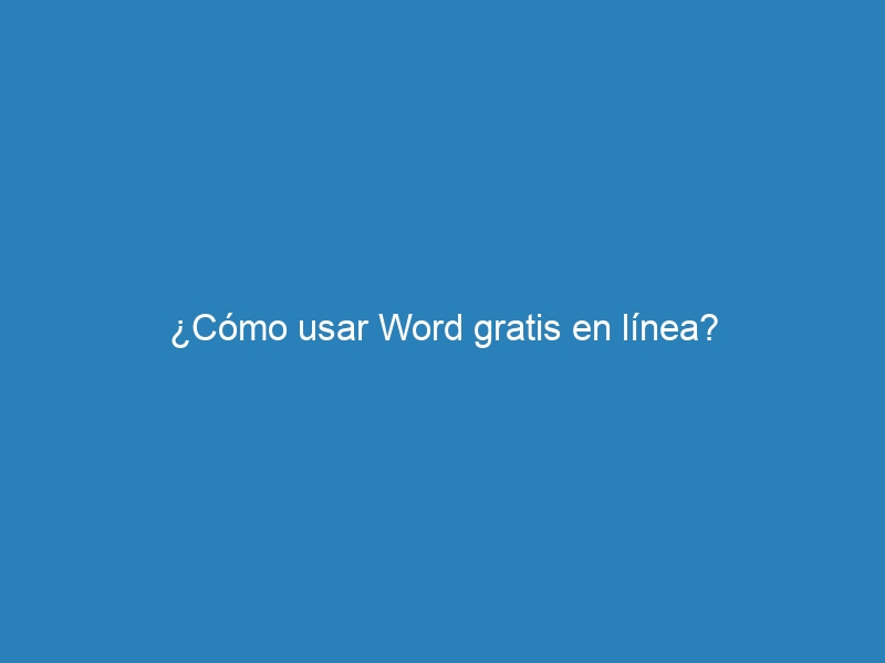 &iquest;C&oacute;mo usar Word gratis en l&iacute;nea?