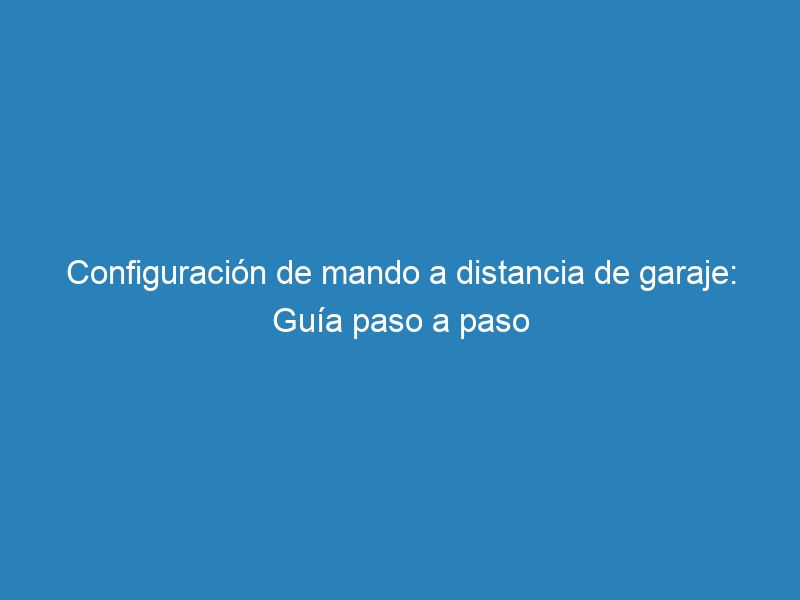 Configuraci&oacute;n de mando a distancia de garaje: Gu&iacute;a paso a paso