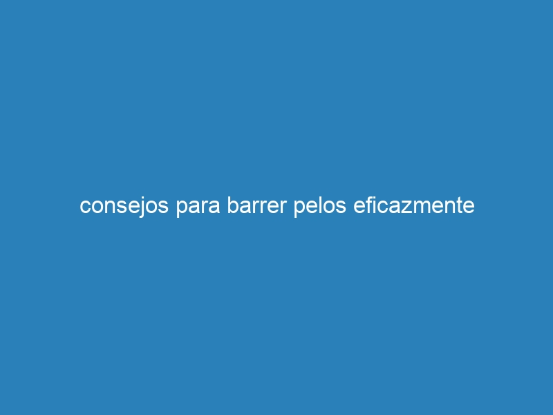 consejos para barrer pelos eficazmente