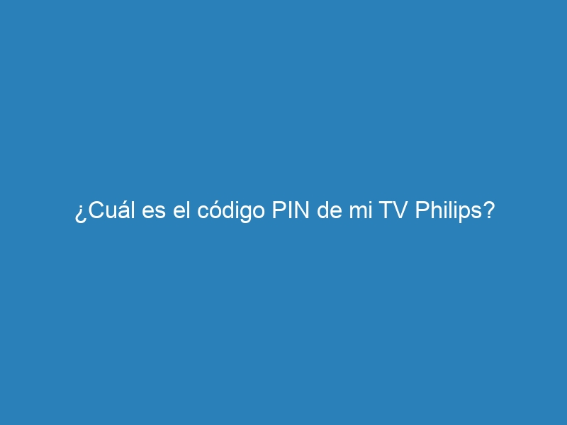¿Cuál es el código PIN de mi TV Philips?