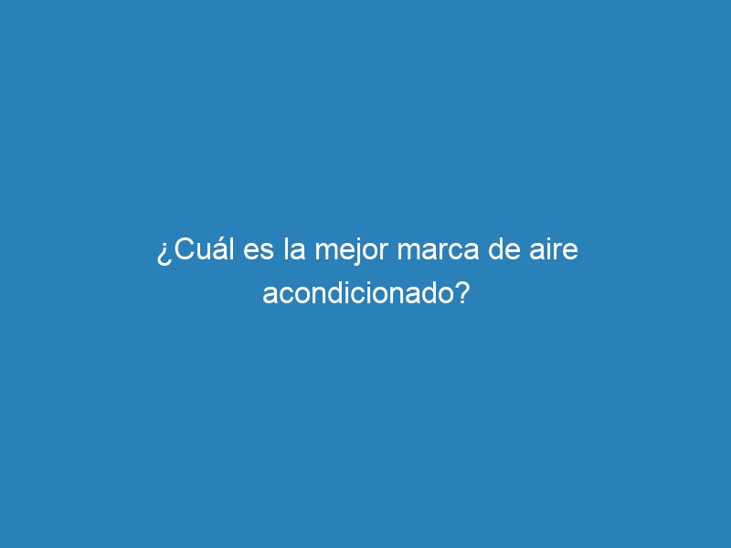 ¿Cuál es la mejor marca de aire acondicionado?
