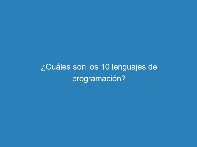 &iquest;Cu&aacute;les son los 10 lenguajes de programaci&oacute;n?