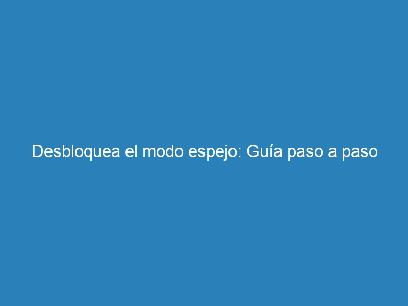Desbloquea el modo espejo: Guía paso a paso