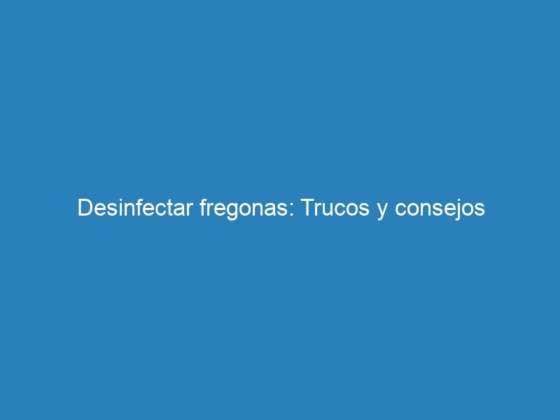 Desinfectar fregonas: Trucos y consejos