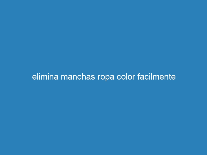 elimina manchas ropa color facilmente