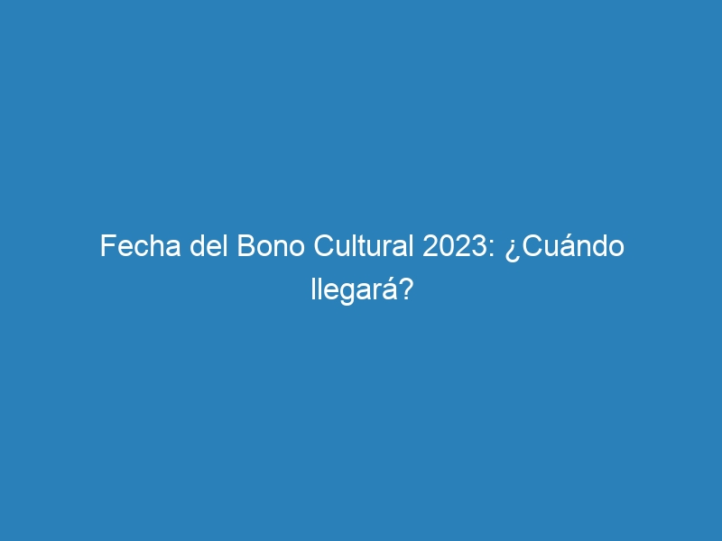 Fecha del Bono Cultural 2023: ¿Cuándo llegará?