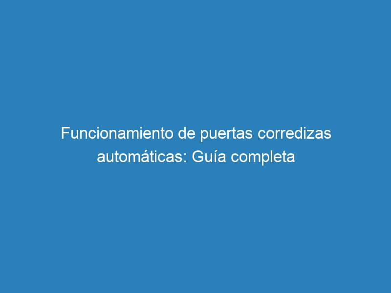 Funcionamiento de puertas corredizas automáticas: Guía completa