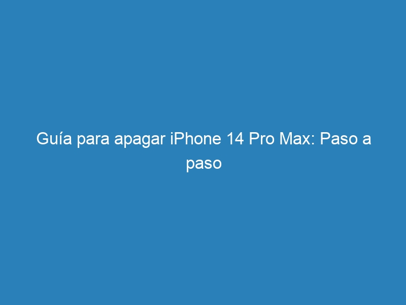 Guía para apagar iPhone 14 Pro Max: Paso a paso