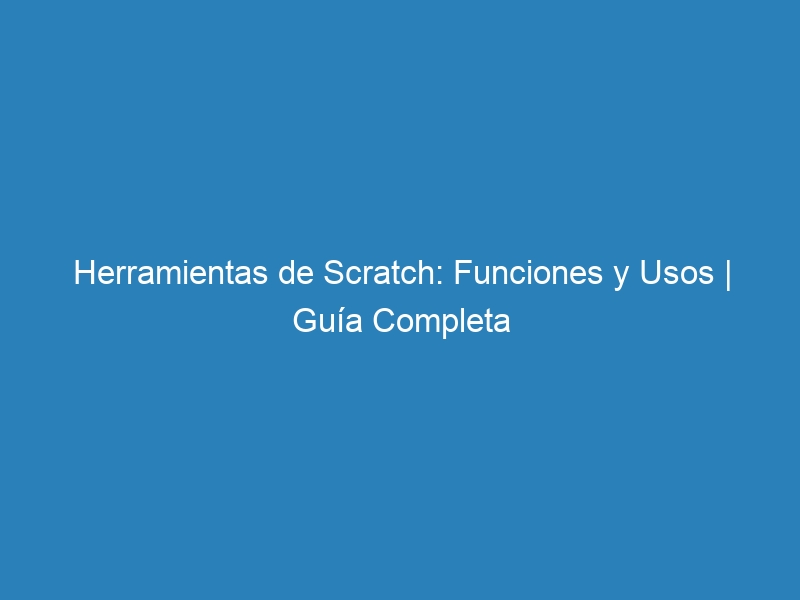 Herramientas de Scratch: Funciones y Usos | Gu&iacute;a Completa