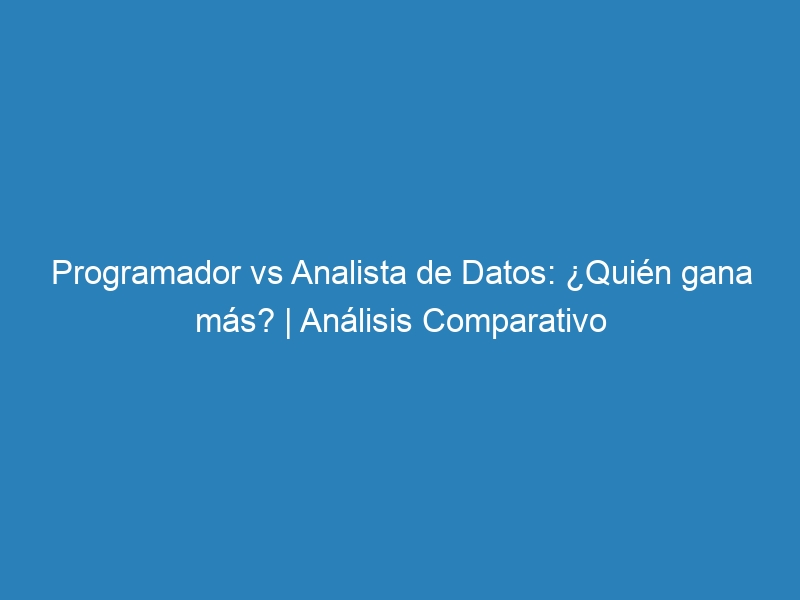 Programador vs Analista de Datos: ¿Quién gana más? | Análisis Comparativo