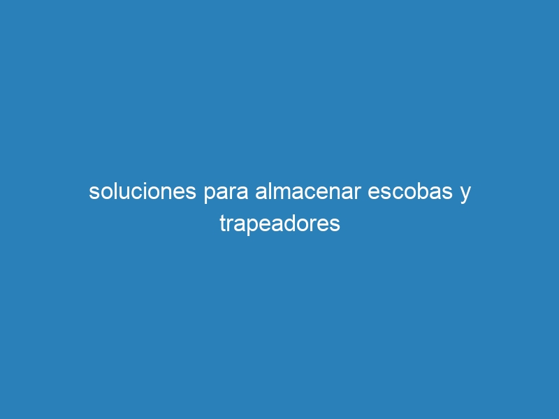 soluciones para almacenar escobas y trapeadores